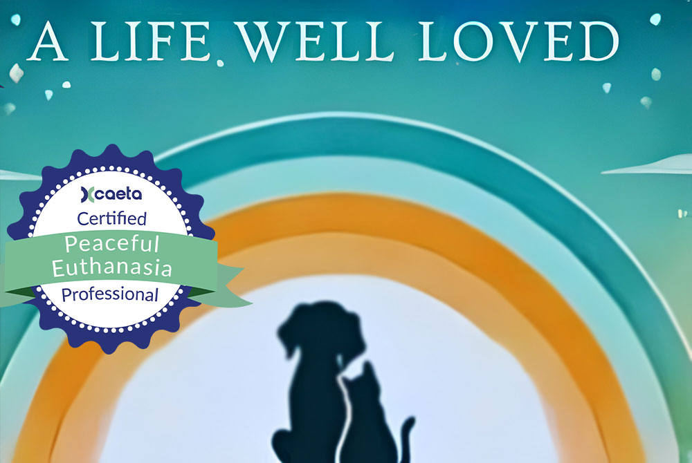 An illustrated image of a dog and cat sitting together under a rainbow, with the text “A LIFE WELL LOVED” above and a badge reading “Caeta Certified Peaceful Euthanasia Professional Vet” on the left side.